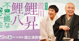 第五回　瀧川鯉昇・鯉八　不思議な親子会　ｉｎ　国立演芸場